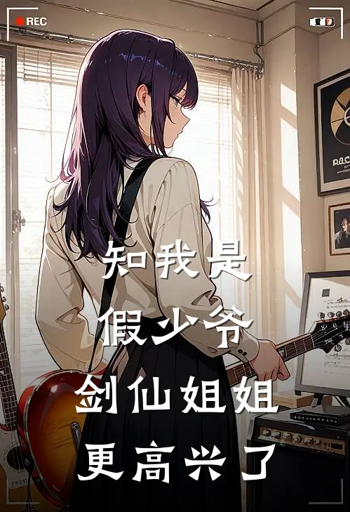 知我是假少爷，剑仙姐姐更高兴了