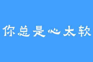 你总是心太软