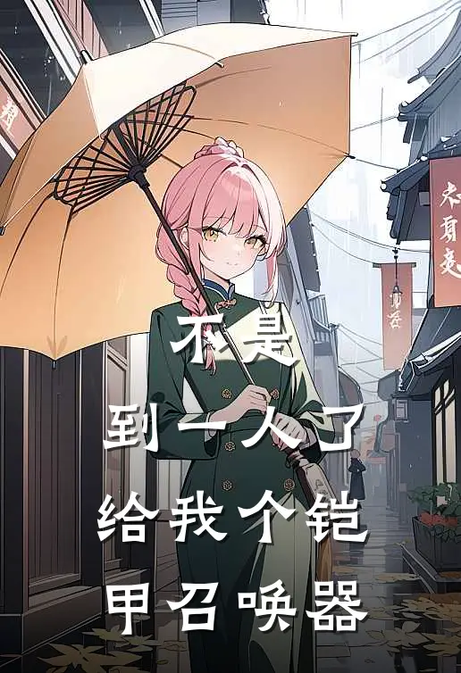 不是，到一人了给我个铠甲召唤器(何舟玉佩)全本完结小说_完整版免费全文阅读不是，到一人了给我个铠甲召唤器(何舟玉佩)