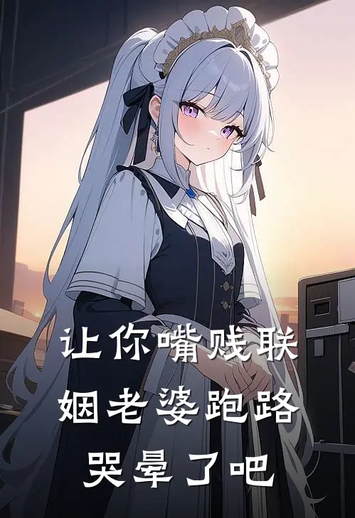 让你嘴贱联姻老婆跑路哭晕了吧