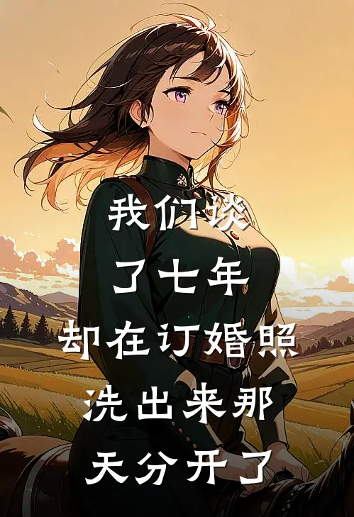 我们谈了七年，却在订婚照洗出来那天分开了(沈宁程澈)全章节在线阅读_沈宁程澈全章节在线阅读