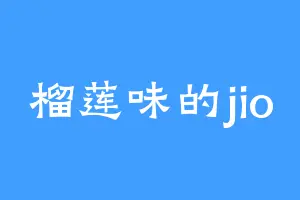 榴莲味的jio