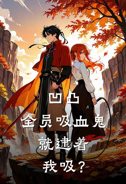 凹凸：全员吸血鬼，就逮着我吸？(霁阑安迷修)热门网络小说_最新章节列表凹凸：全员吸血鬼，就逮着我吸？(霁阑安迷修)