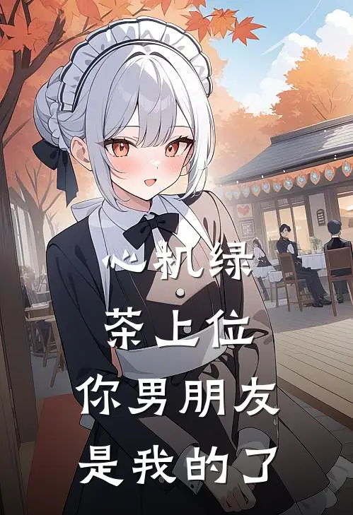 心机绿茶上位，你男朋友是我的了宋念清方雯夏全本免费小说_热门网络小说推荐心机绿茶上位，你男朋友是我的了宋念清方雯夏