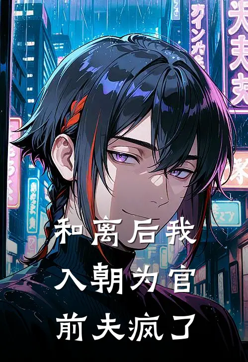 和离后我入朝为官，前夫疯了