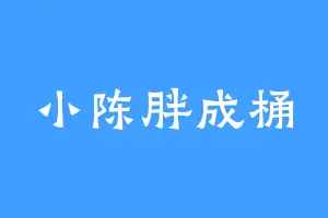 小陈胖成桶