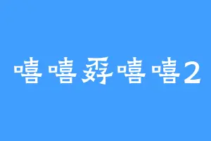嘻嘻孬嘻嘻2