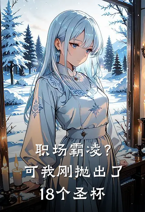 职场霸凌？可我刚抛出了18个圣杯(周建国嘉欣)免费小说_完整版免费阅读职场霸凌？可我刚抛出了18个圣杯周建国嘉欣