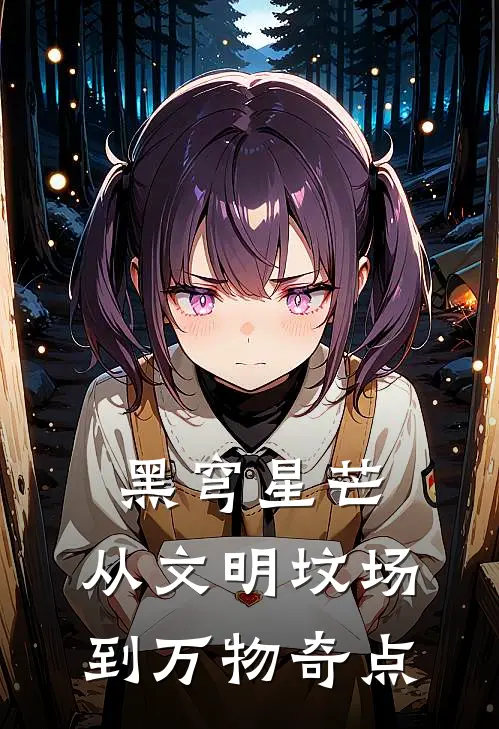 洛辰苏映雪(黑穹星芒：从文明坟场到万物奇点)全本免费在线阅读_洛辰苏映雪全集在线阅读