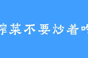 榨菜不要炒着吃