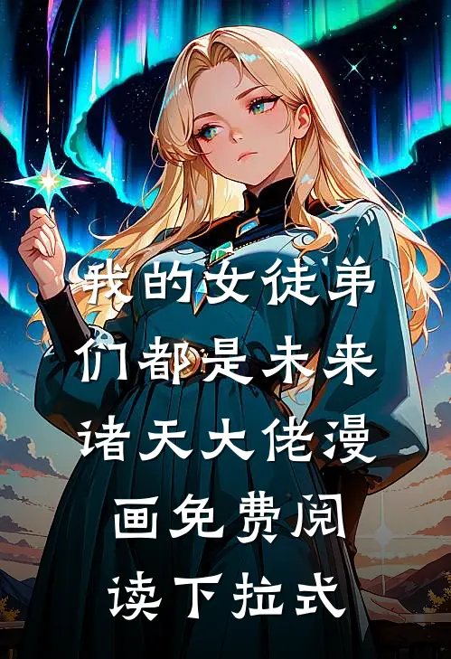 我的女徒弟们都是未来诸天大佬漫画免费阅读下拉式