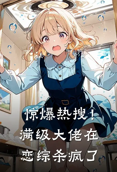 惊爆热搜！满级大佬在恋综杀疯了(裴歌娄雀)热门小说大全_推荐完本小说惊爆热搜！满级大佬在恋综杀疯了裴歌娄雀