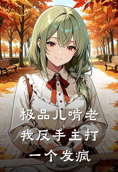 极品儿啃老，我反手主打一个发疯(苏宁杜娟)完本小说推荐_最新章节列表极品儿啃老，我反手主打一个发疯(苏宁杜娟)