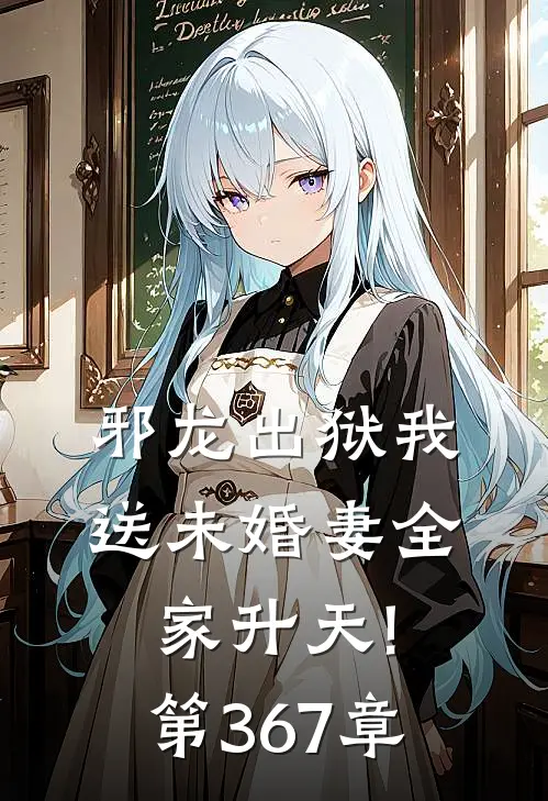 邪龙出狱我送未婚妻全家升天! 第367章