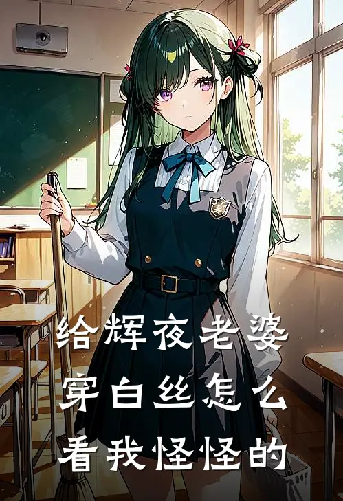 给辉夜老婆穿白丝怎么看我怪怪的(李十三辉夜)_李十三辉夜热门小说