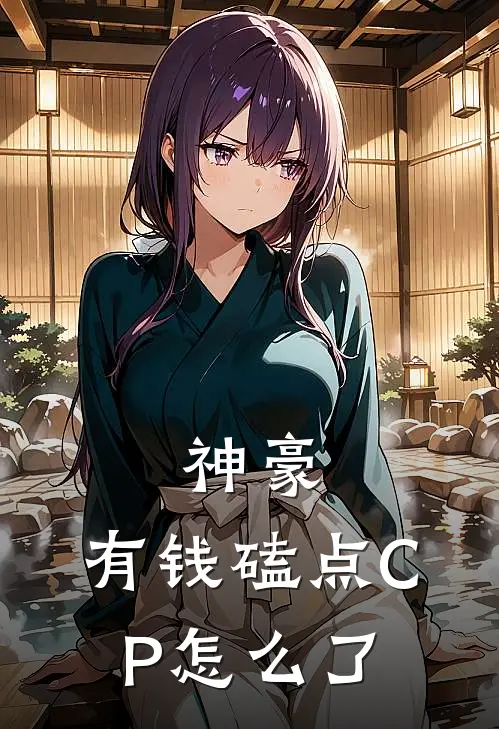 神豪：有钱磕点CP怎么了许梧莜柯时昕热门的小说_热门小说在线阅读神豪：有钱磕点CP怎么了许梧莜柯时昕