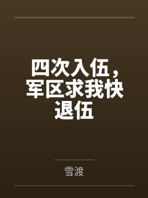 四次入伍,军区求我快退伍