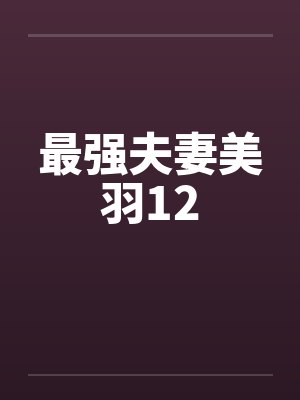 最强夫妻美羽12